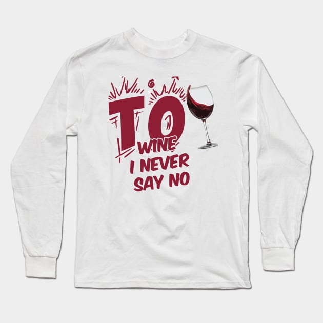 TO WINE I NEVER SAY NO Long Sleeve T-Shirt by karimydesign